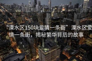 “溧水區(qū)150塊愛情一條街”溧水區(qū)愛情一條街，揭秘繁華背后的故事