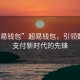 “超易錢包”超易錢包，引領(lǐng)數(shù)字化支付新時(shí)代的先鋒