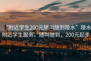 “附近學(xué)生200元隨叫隨到陵水”陵水附近學(xué)生服務(wù)，隨叫隨到，200元起步