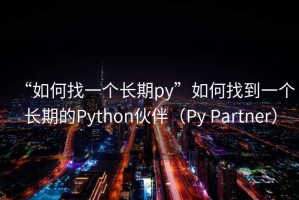 “如何找一個(gè)長期py”如何找到一個(gè)長期的Python伙伴（Py Partner）