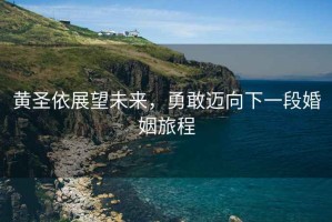 黃圣依展望未來，勇敢邁向下一段婚姻旅程