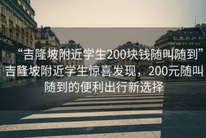 “吉隆坡附近學生200塊錢隨叫隨到”吉隆坡附近學生驚喜發(fā)現(xiàn)，200元隨叫隨到的便利出行新選擇