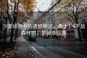 沙漠綠洲中的遺憾瞬間，勇士1-4不敵森林狼，夢(mèng)碎季后賽