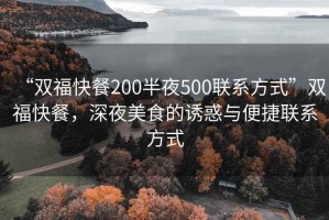 “雙?？觳?00半夜500聯(lián)系方式”雙?？觳停钜姑朗车恼T惑與便捷聯(lián)系方式
