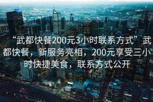 “武都快餐200元3小時聯(lián)系方式”武都快餐，新服務(wù)亮相，200元享受三小時快捷美食，聯(lián)系方式公開