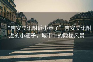“吉安立訊附近小巷子”吉安立訊附近的小巷子，城市中的隱秘風(fēng)景