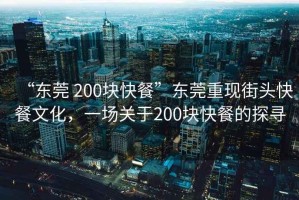 “東莞 200塊快餐”東莞重現(xiàn)街頭快餐文化，一場(chǎng)關(guān)于200塊快餐的探尋