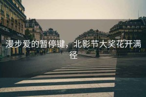 漫步愛的暫停鍵，北影節(jié)大獎花開滿徑