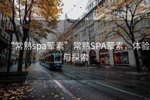“常熟spa葷素”常熟SPA葷素，體驗(yàn)與探索