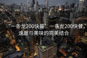“一條龍200快餐”一條龍200快餐，速度與美味的完美結(jié)合