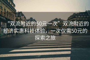 “雙流附近的50元一次”雙流附近的經(jīng)濟(jì)實惠科技體驗，一次僅需50元的探索之旅
