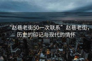 “趙巷老街50一次聯(lián)系”趙巷老街，歷史的印記與現(xiàn)代的情懷