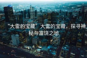 “大雷的寶藏”大雷的寶藏，探尋神秘與富饒之地