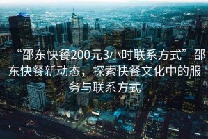 “邵東快餐200元3小時(shí)聯(lián)系方式”邵東快餐新動(dòng)態(tài)，探索快餐文化中的服務(wù)與聯(lián)系方式