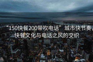 “150快餐200帶吹電話”城市快節(jié)奏，快餐文化與電話之風的交織