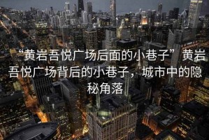 “黃巖吾悅廣場(chǎng)后面的小巷子”黃巖吾悅廣場(chǎng)背后的小巷子，城市中的隱秘角落