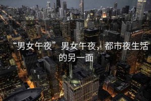 “男女午夜”男女午夜，都市夜生活的另一面