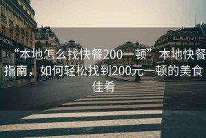 “本地怎么找快餐200一頓”本地快餐指南，如何輕松找到200元一頓的美食佳肴