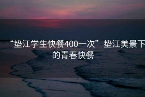 “墊江學生快餐400一次”墊江美景下的青春快餐