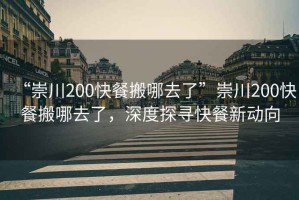 “崇川200快餐搬哪去了”崇川200快餐搬哪去了，深度探尋快餐新動(dòng)向