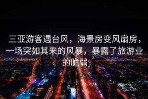 三亞游客遇臺(tái)風(fēng)，海景房變風(fēng)扇房，一場(chǎng)突如其來(lái)的風(fēng)暴，暴露了旅游業(yè)的脆弱