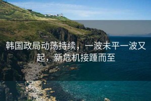 韓國(guó)政局動(dòng)蕩持續(xù)，一波未平一波又起，新危機(jī)接踵而至