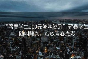 “蘄春學生200元隨叫隨到”蘄春學生，隨叫隨到，綻放青春光彩