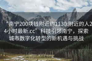 “南寧200塊錢附近約1130.附近的人24小時(shí)最新.cc”科技引領(lǐng)南寧，探索城市數(shù)字化轉(zhuǎn)型的新機(jī)遇與挑戰(zhàn)