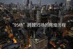 “95場”跨越95場的輝煌歷程