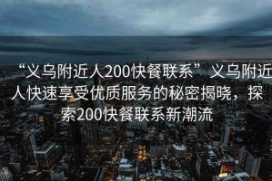 “義烏附近人200快餐聯(lián)系”義烏附近人快速享受優(yōu)質(zhì)服務(wù)的秘密揭曉，探索200快餐聯(lián)系新潮流