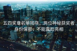 五四獎(jiǎng)?wù)旅麊谓視?，兩位神秘獲獎(jiǎng)?wù)呱矸荼Ｃ?，不能露臉亮? title=