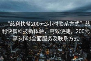 “慈利快餐200元3小時聯(lián)系方式”慈利快餐科技新體驗，高效便捷，200元享3小時全面服務及聯(lián)系方式