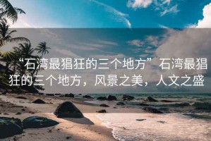 “石灣最猖狂的三個地方”石灣最猖狂的三個地方，風(fēng)景之美，人文之盛