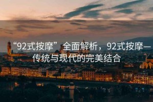 “92式按摩”全面解析，92式按摩—傳統(tǒng)與現(xiàn)代的完美結(jié)合