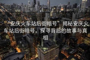“安慶火車(chē)站后街暗號(hào)”揭秘安慶火車(chē)站后街暗號(hào)，探尋背后的故事與真相