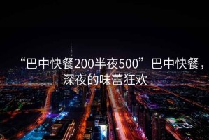 “巴中快餐200半夜500”巴中快餐，深夜的味蕾狂歡