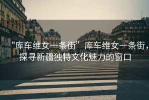 “庫車維女一條街”庫車維女一條街，探尋新疆獨(dú)特文化魅力的窗口