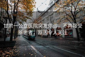 甘肅一公立醫(yī)院突發(fā)停診，不再接受新患者，原因令人關(guān)注