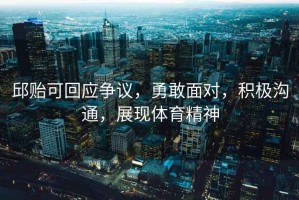 邱貽可回應(yīng)爭(zhēng)議，勇敢面對(duì)，積極溝通，展現(xiàn)體育精神