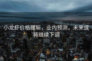 小龍蝦價格腰斬，業(yè)內(nèi)預(yù)測，未來或?qū)⒗^續(xù)下調(diào)