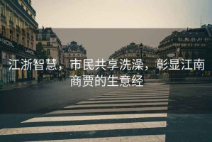 江浙智慧，市民共享洗澡，彰顯江南商賈的生意經(jīng)