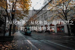 “從化新茶”從化新茶，品味自然之韻，領(lǐng)略獨特風(fēng)采