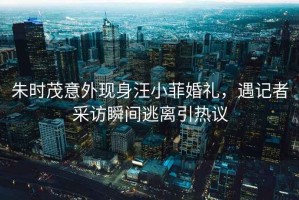 朱時(shí)茂意外現(xiàn)身汪小菲婚禮，遇記者采訪瞬間逃離引熱議