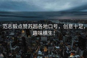 范志毅點(diǎn)贊蘇超各地口號(hào)，創(chuàng)意十足，趣味橫生！
