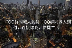 “QQ群同城人到付”QQ群同城人到付，連接你我，便捷生活