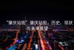 “肇慶站街”肇慶站街，歷史、現(xiàn)狀與未來展望