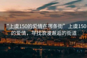“上虞150的愛情在哪條街”上虞150的愛情，尋找浪漫邂逅的街道