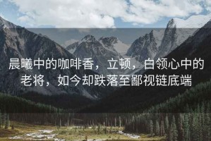 晨曦中的咖啡香，立頓，白領(lǐng)心中的老將，如今卻跌落至鄙視鏈底端