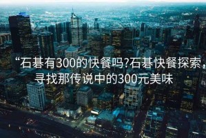“石碁有300的快餐嗎?石碁快餐探索，尋找那傳說中的300元美味