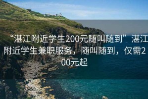 “湛江附近學(xué)生200元隨叫隨到”湛江附近學(xué)生兼職服務(wù)，隨叫隨到，僅需200元起